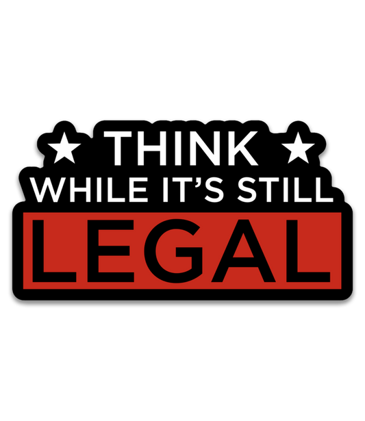 Think While it's Still Legal Decal